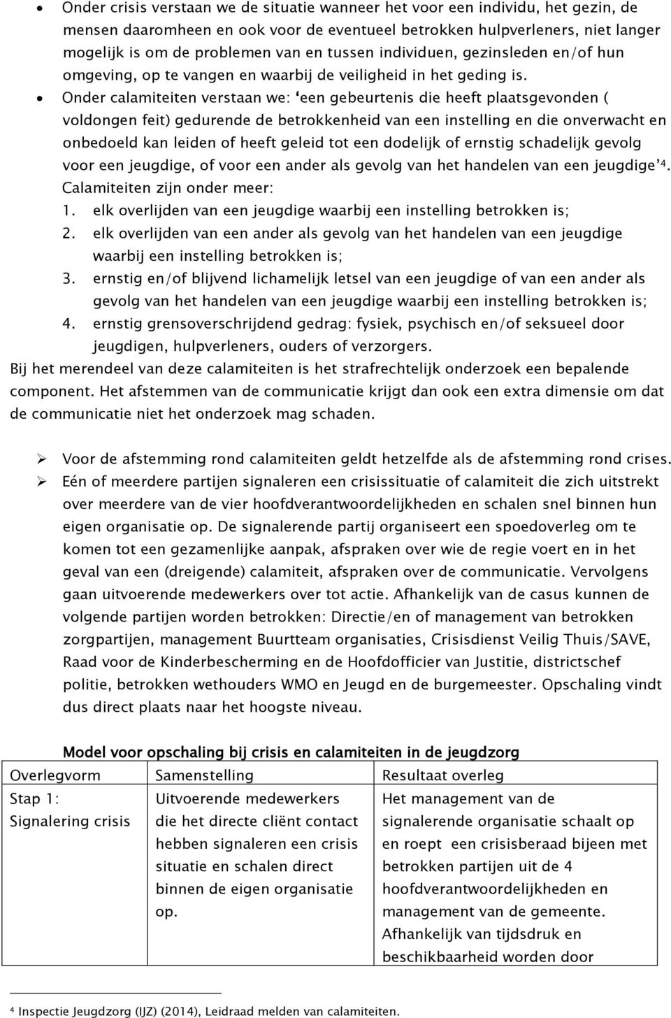 Onder calamiteiten verstaan we: een gebeurtenis die heeft plaatsgevonden ( voldongen feit) gedurende de betrokkenheid van een instelling en die onverwacht en onbedoeld kan leiden of heeft geleid tot