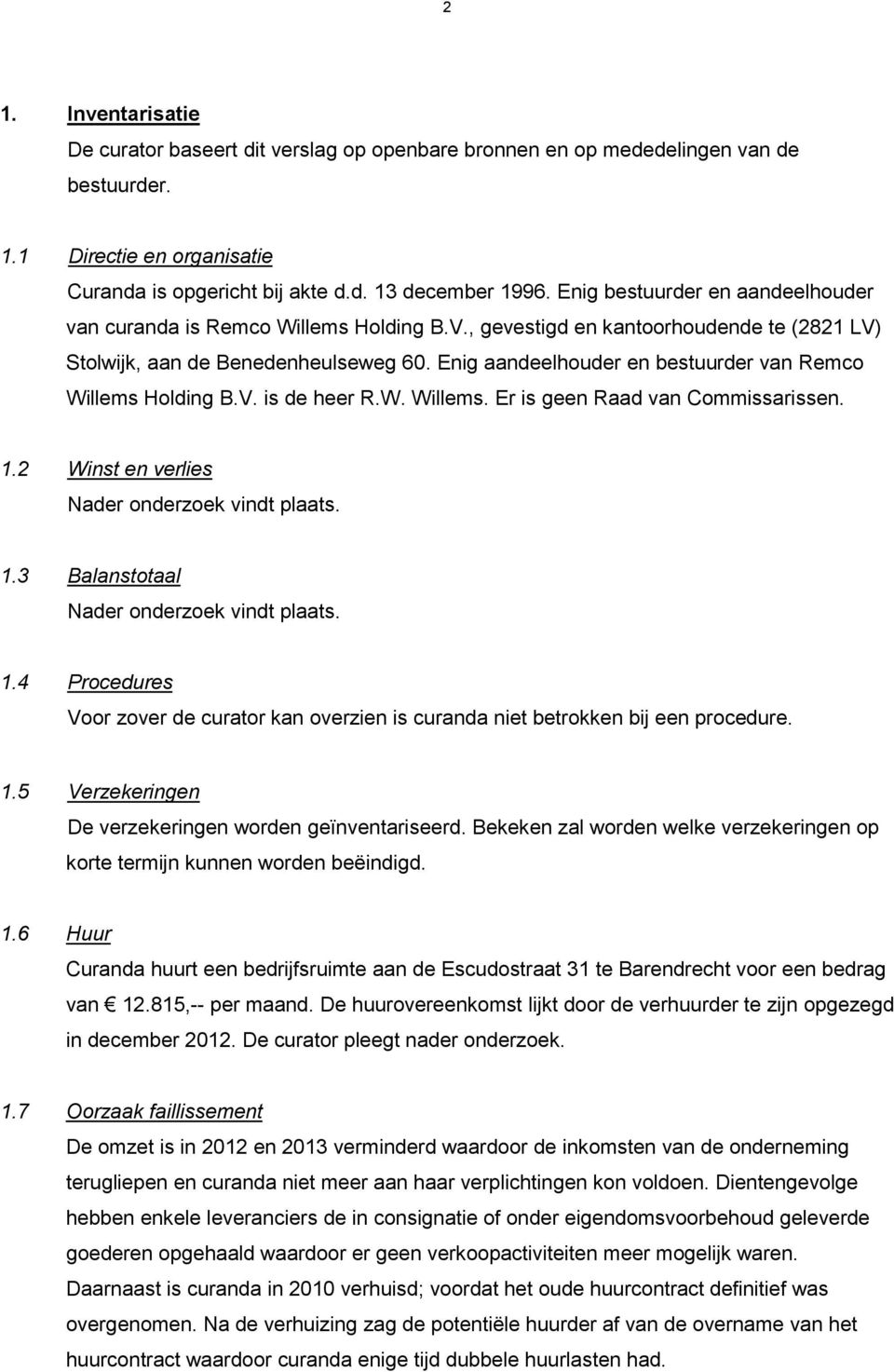 Enig aandeelhouder en bestuurder van Remco Willems Holding B.V. is de heer R.W. Willems. Er is geen Raad van Commissarissen. 1.2 Winst en verlies 1.3 Balanstotaal 1.