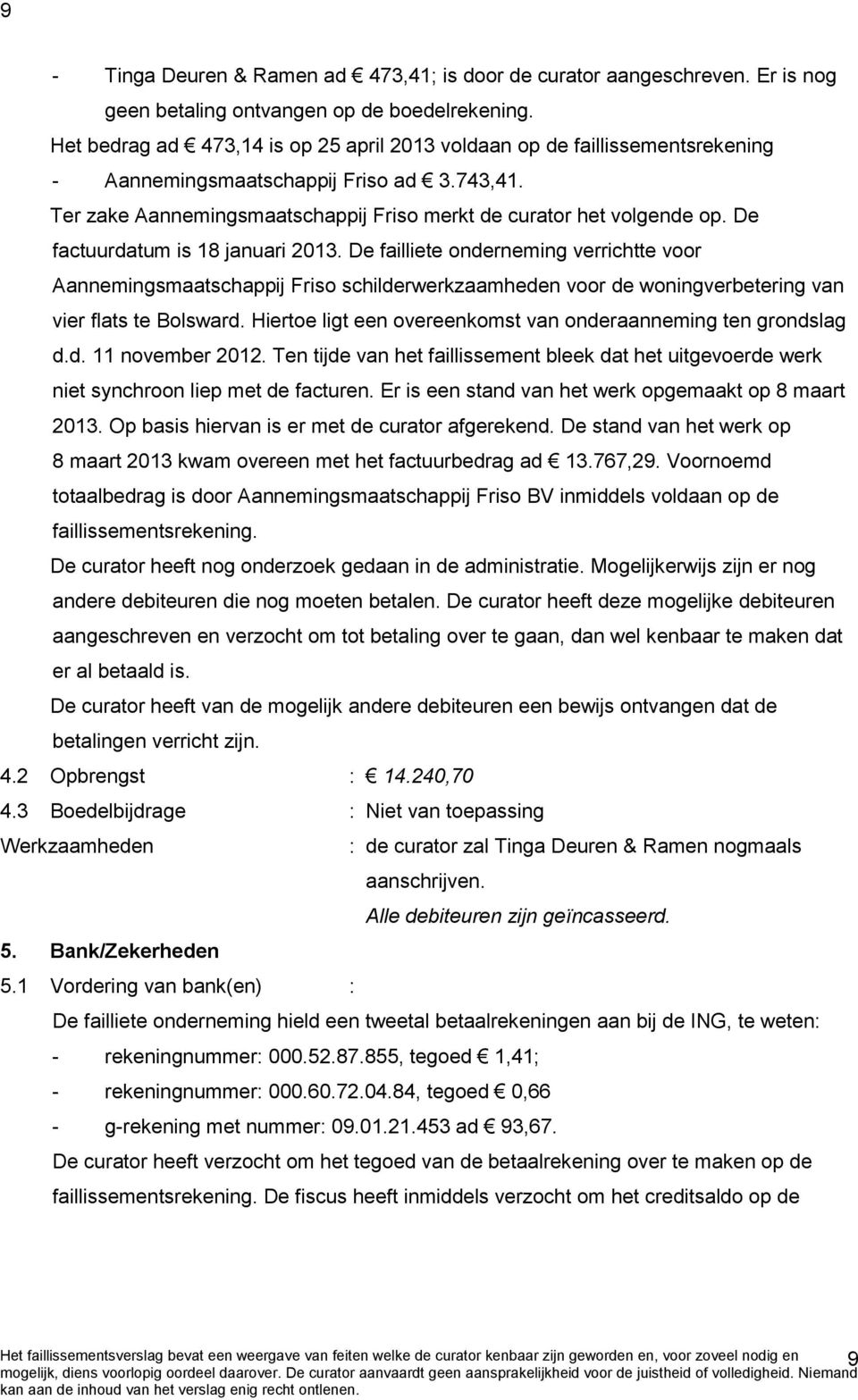 De factuurdatum is 18 januari 2013. De failliete onderneming verrichtte voor Aannemingsmaatschappij Friso schilderwerkzaamheden voor de woningverbetering van vier flats te Bolsward.