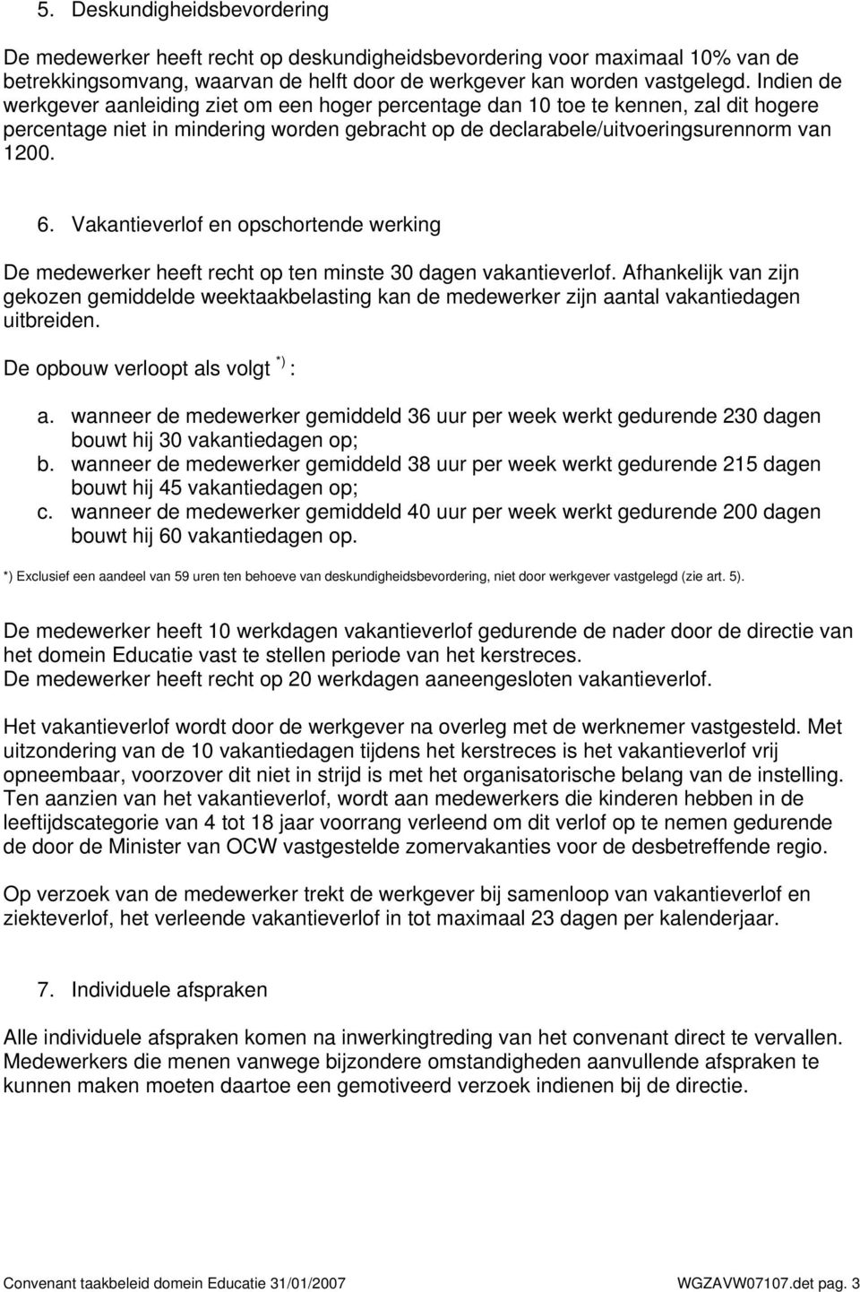 Vakantieverlof en opschortende werking De medewerker heeft recht op ten minste 30 dagen vakantieverlof.