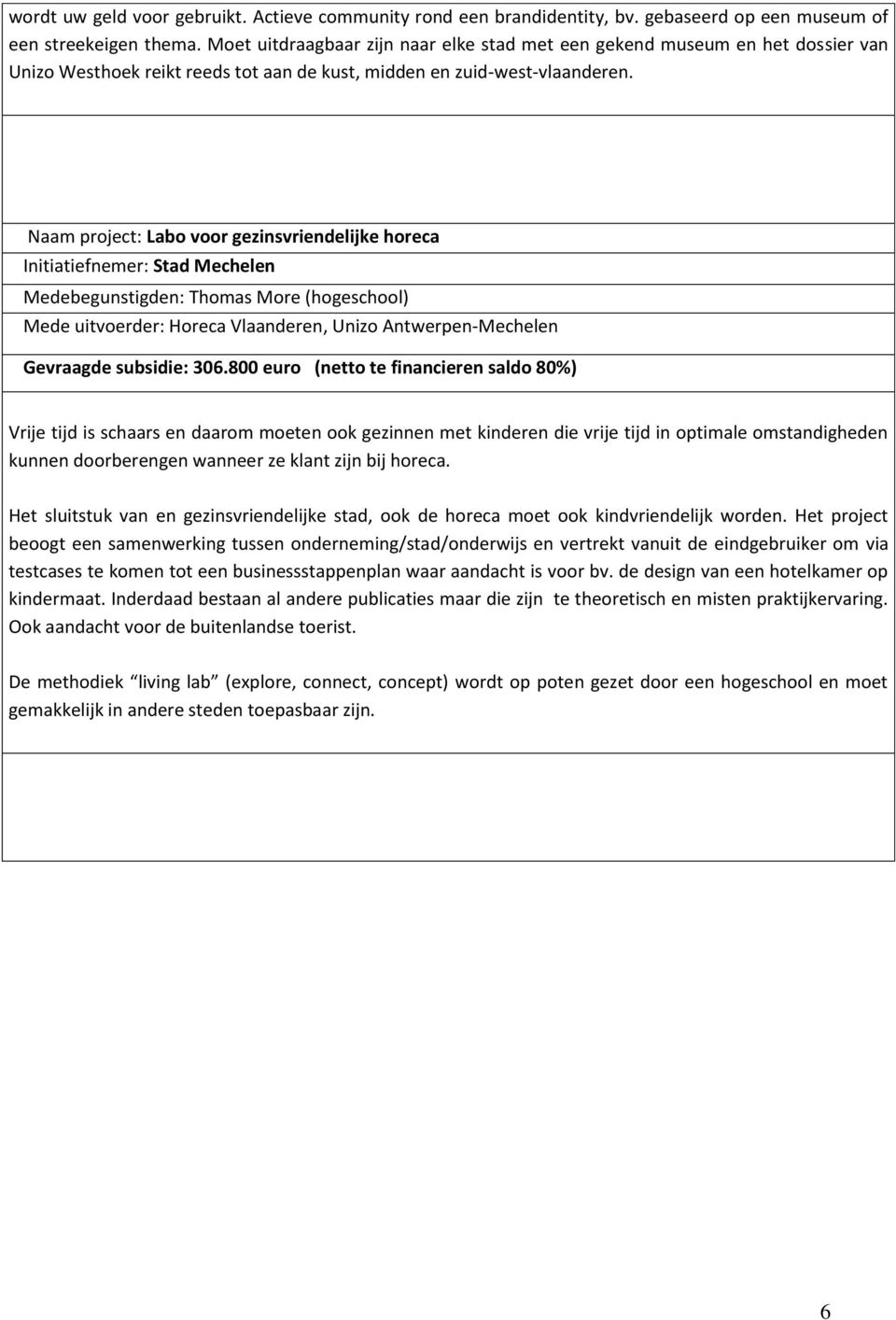 Naam project: Labo voor gezinsvriendelijke horeca Initiatiefnemer: Stad Mechelen Medebegunstigden: Thomas More (hogeschool) Mede uitvoerder: Horeca Vlaanderen, Unizo Antwerpen-Mechelen Gevraagde