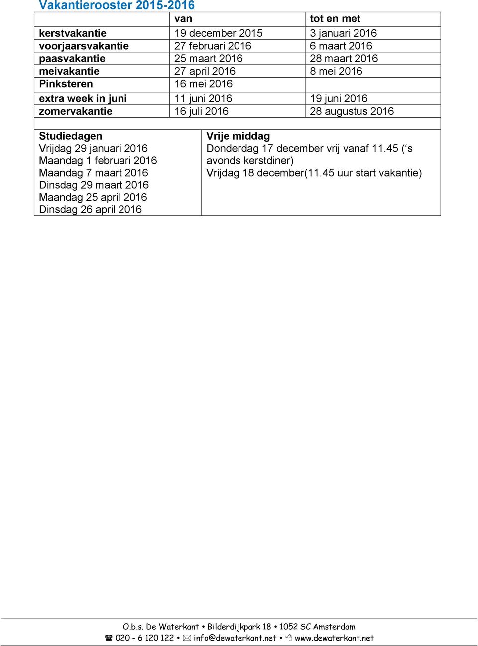 16 juli 2016 28 augustus 2016 Studiedagen Vrijdag 29 januari 2016 Maandag 1 februari 2016 Maandag 7 maart 2016 Dinsdag 29 maart 2016 Maandag 25