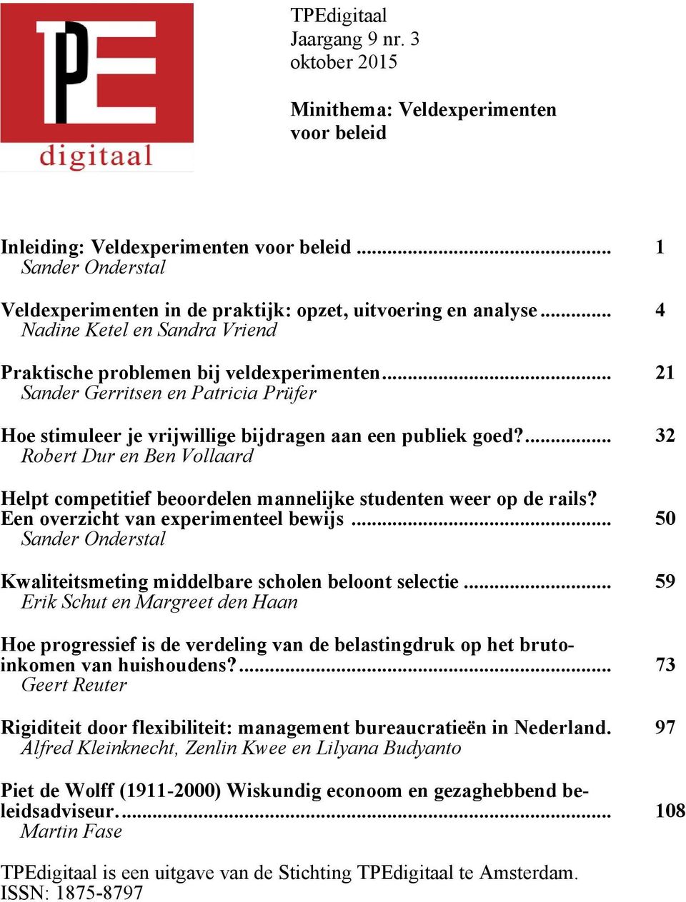 .. 21 Sander Gerritsen en Patricia Prüfer Hoe stimuleer je vrijwillige bijdragen aan een publiek goed?... 32 Robert Dur en Ben Vollaard Helpt competitief beoordelen mannelijke studenten weer op de rails?