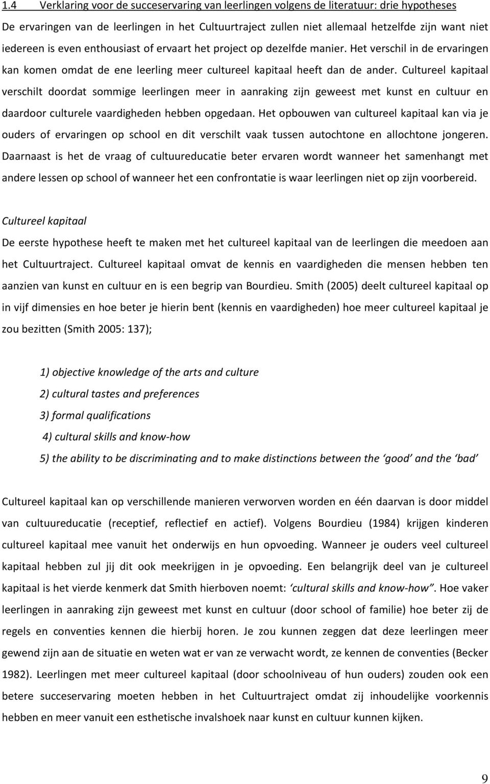 Cultureel kapitaal verschilt doordat sommige leerlingen meer in aanraking zijn geweest met kunst en cultuur en daardoor culturele vaardigheden hebben opgedaan.