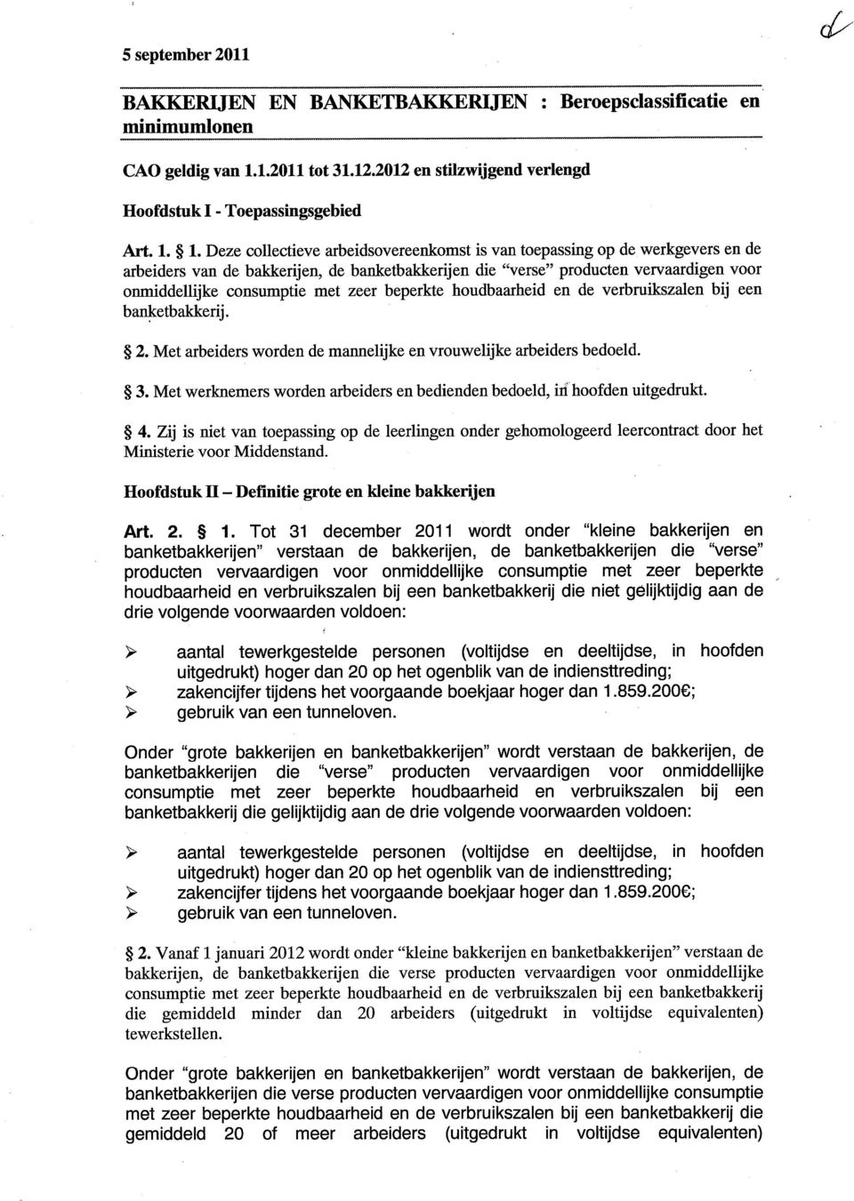 1. Deze collectieve arbeidsovereenkomst is van toepassing op de werkgevers en de arbeiders van de bakkerijen, de banketbakkerijen die "verse" producten vervaardigen voor onmiddellijke consumptie met