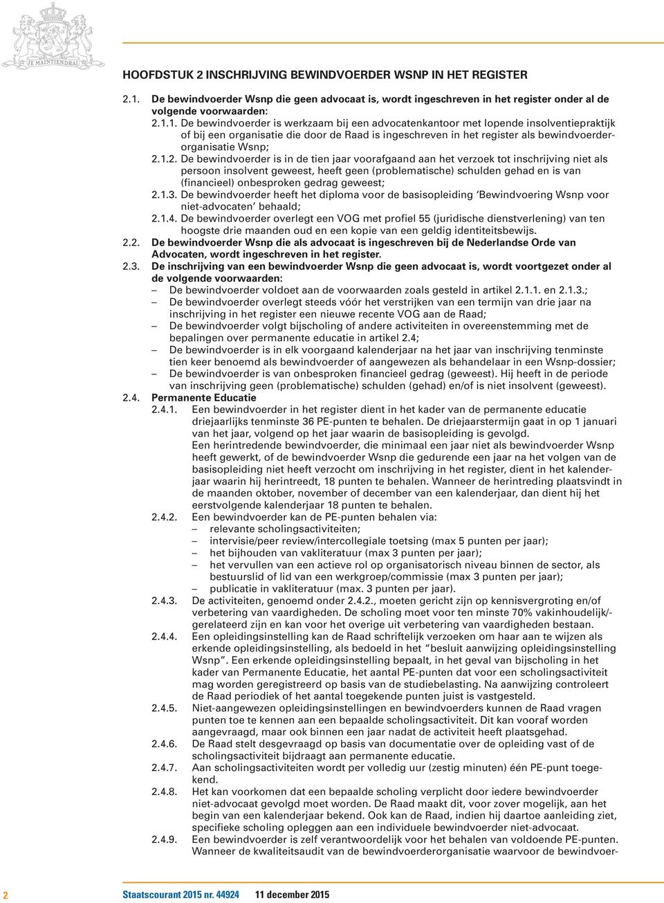 1. De bewindvoerder is werkzaam bij een advocatenkantoor met lopende insolventiepraktijk of bij een organisatie die door de Raad is ingeschreven in het register als bewindvoerderorganisatie Wsnp; 2.