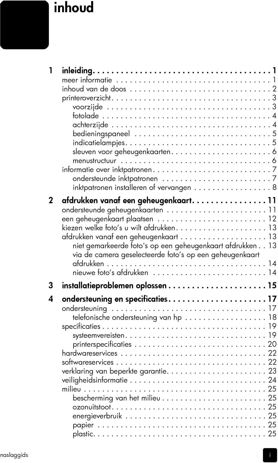 ............................... 5 sleuven voor geheugenkaarten...................... 6 menustructuur................................. 6 informatie over inktpatronen.......................... 7 ondersteunde inktpatronen.