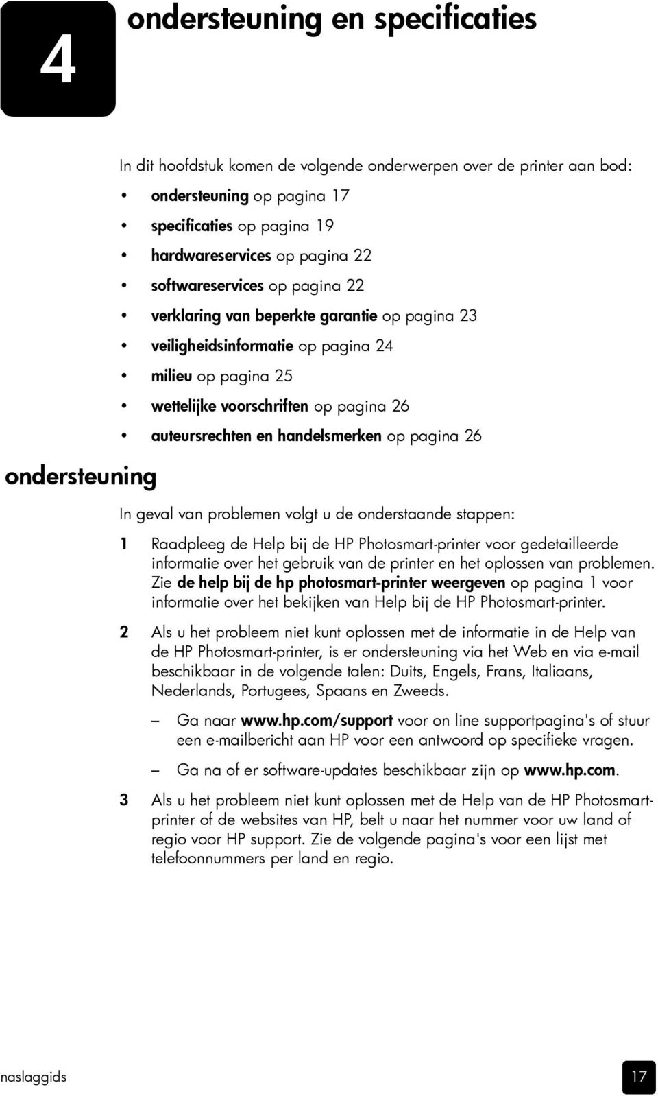 handelsmerken op pagina 26 In geval van problemen volgt u de onderstaande stappen: 1 Raadpleeg de Help bij de HP Photosmart-printer voor gedetailleerde informatie over het gebruik van de printer en