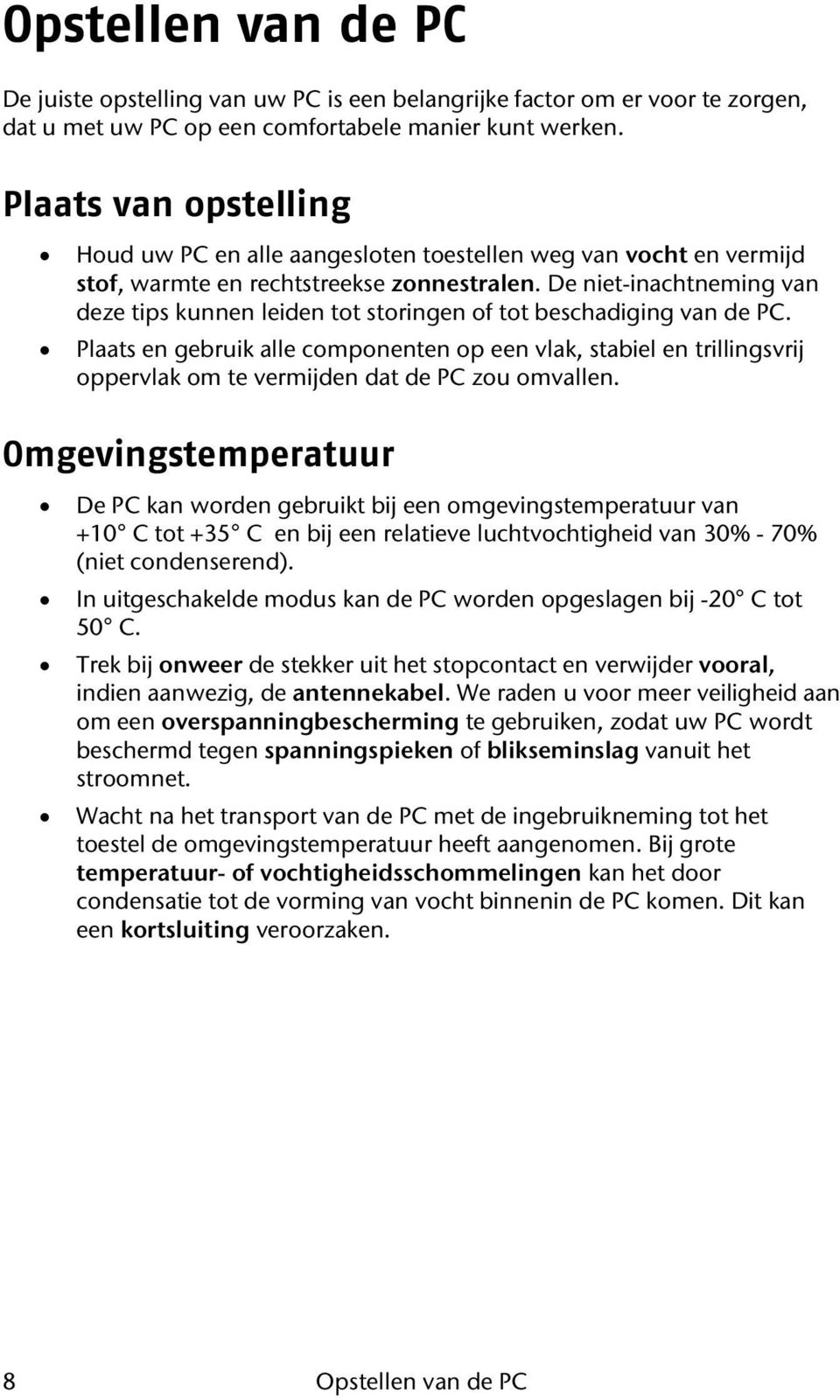 De niet-inachtneming van deze tips kunnen leiden tot storingen of tot beschadiging van de PC.