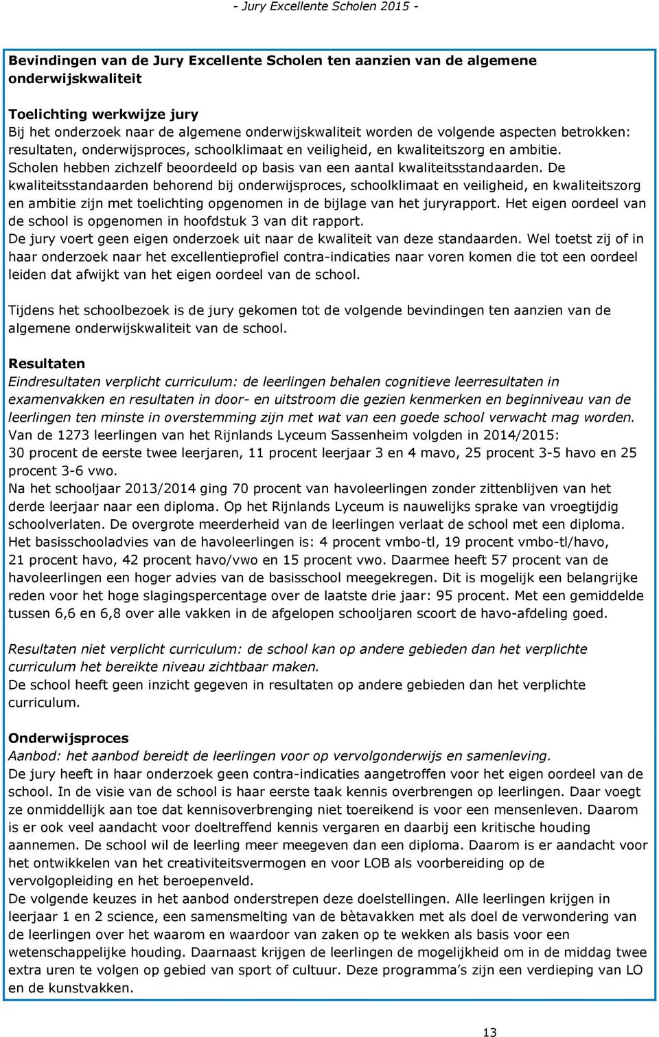 De kwaliteitsstandaarden behorend bij onderwijsproces, schoolklimaat en veiligheid, en kwaliteitszorg en ambitie zijn met toelichting opgenomen in de bijlage van het juryrapport.