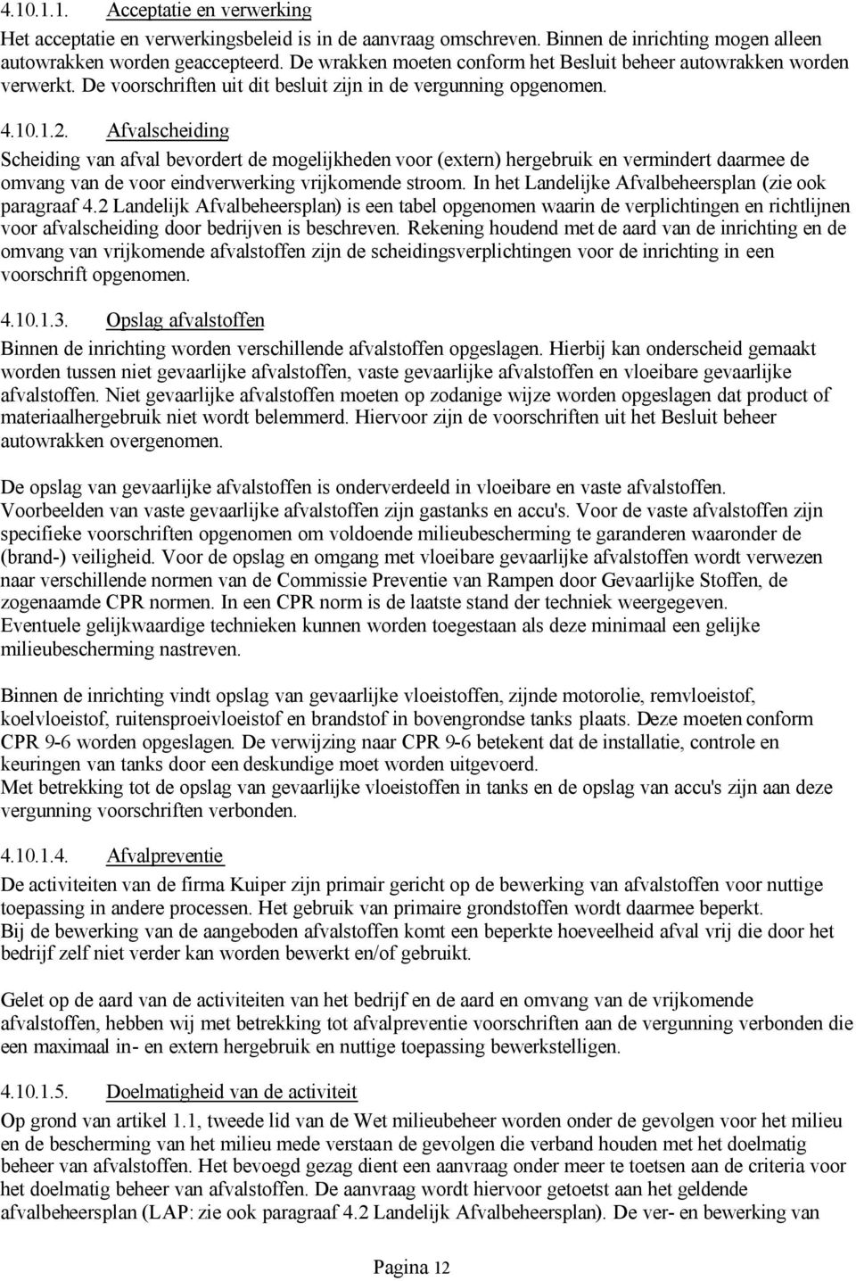 Afvalscheiding Scheiding van afval bevordert de mogelijkheden voor (extern) hergebruik en vermindert daarmee de omvang van de voor eindverwerking vrijkomende stroom.