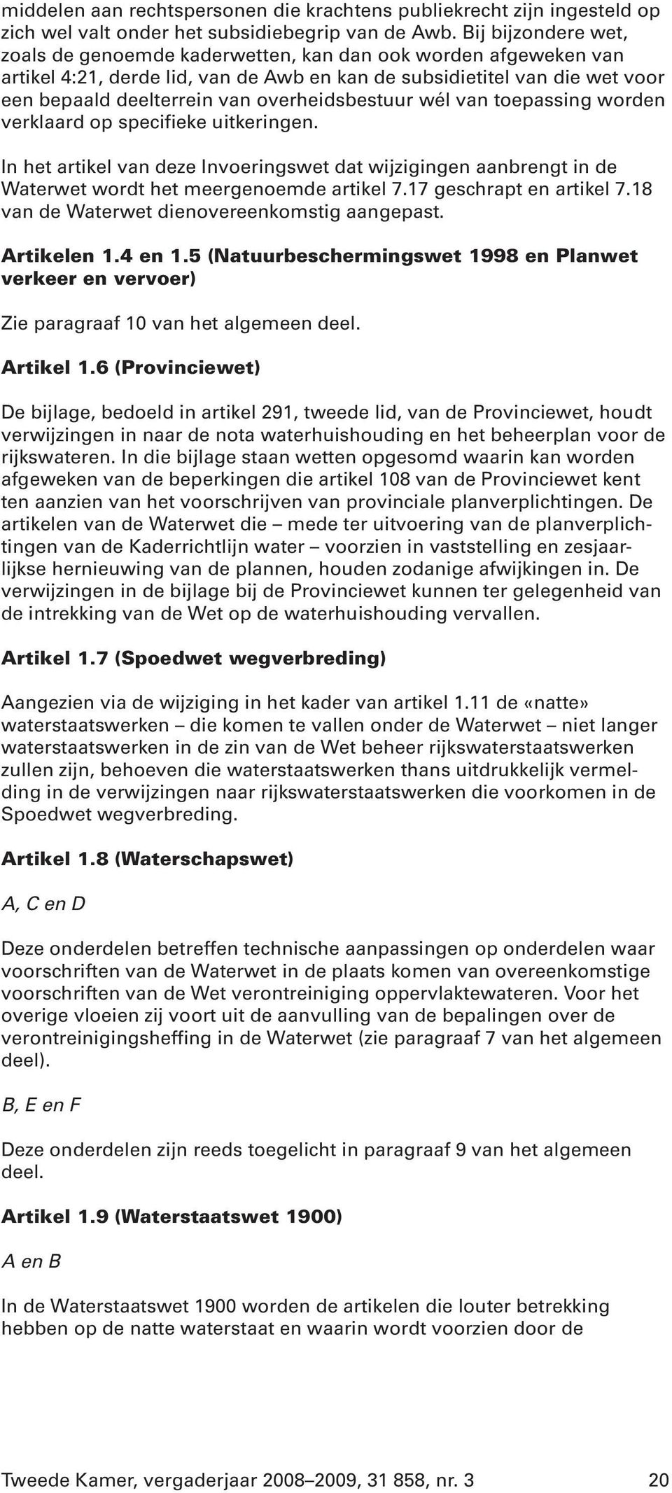 overheidsbestuur wél van toepassing worden verklaard op specifieke uitkeringen. In het artikel van deze Invoeringswet dat wijzigingen aanbrengt in de Waterwet wordt het meergenoemde artikel 7.