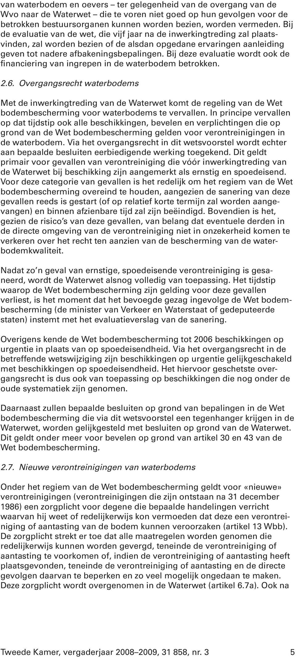 Bij deze evaluatie wordt ook de financiering van ingrepen in de waterbodem betrokken. 2.6.