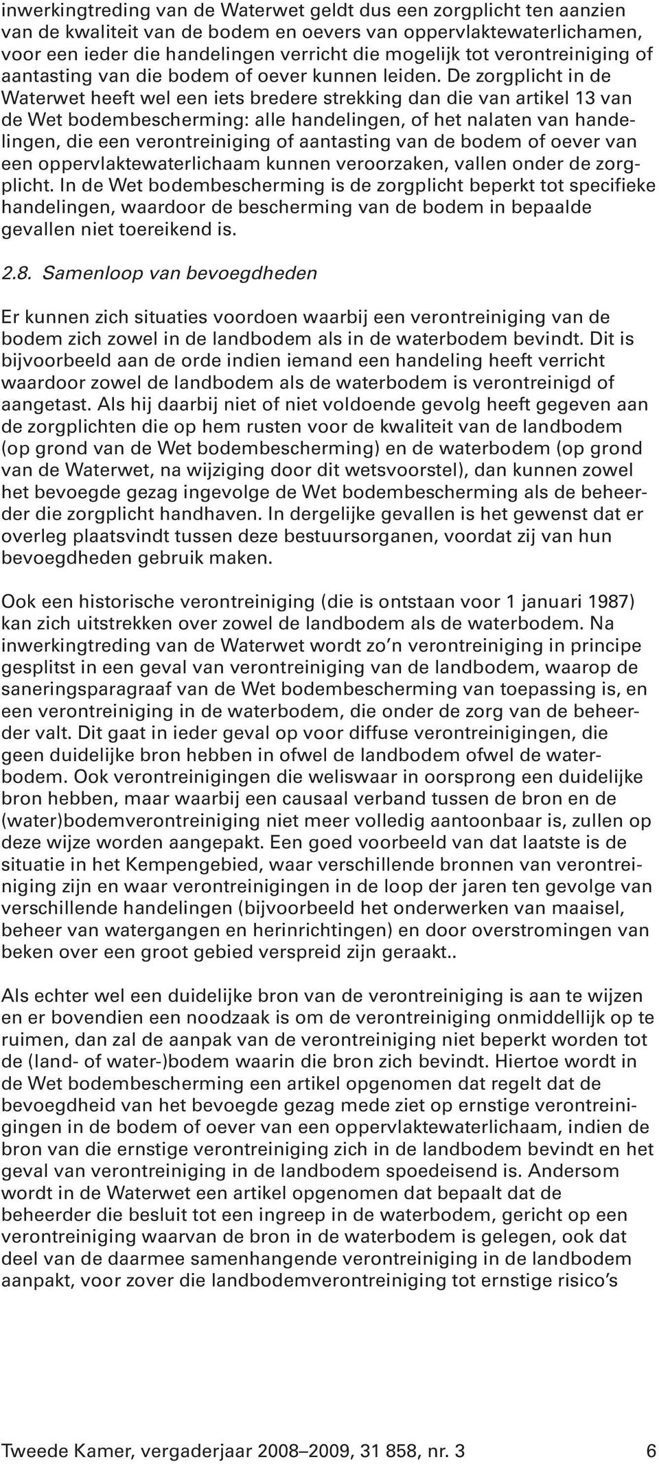 De zorgplicht in de Waterwet heeft wel een iets bredere strekking dan die van artikel 13 van de Wet bodembescherming: alle handelingen, of het nalaten van handelingen, die een verontreiniging of