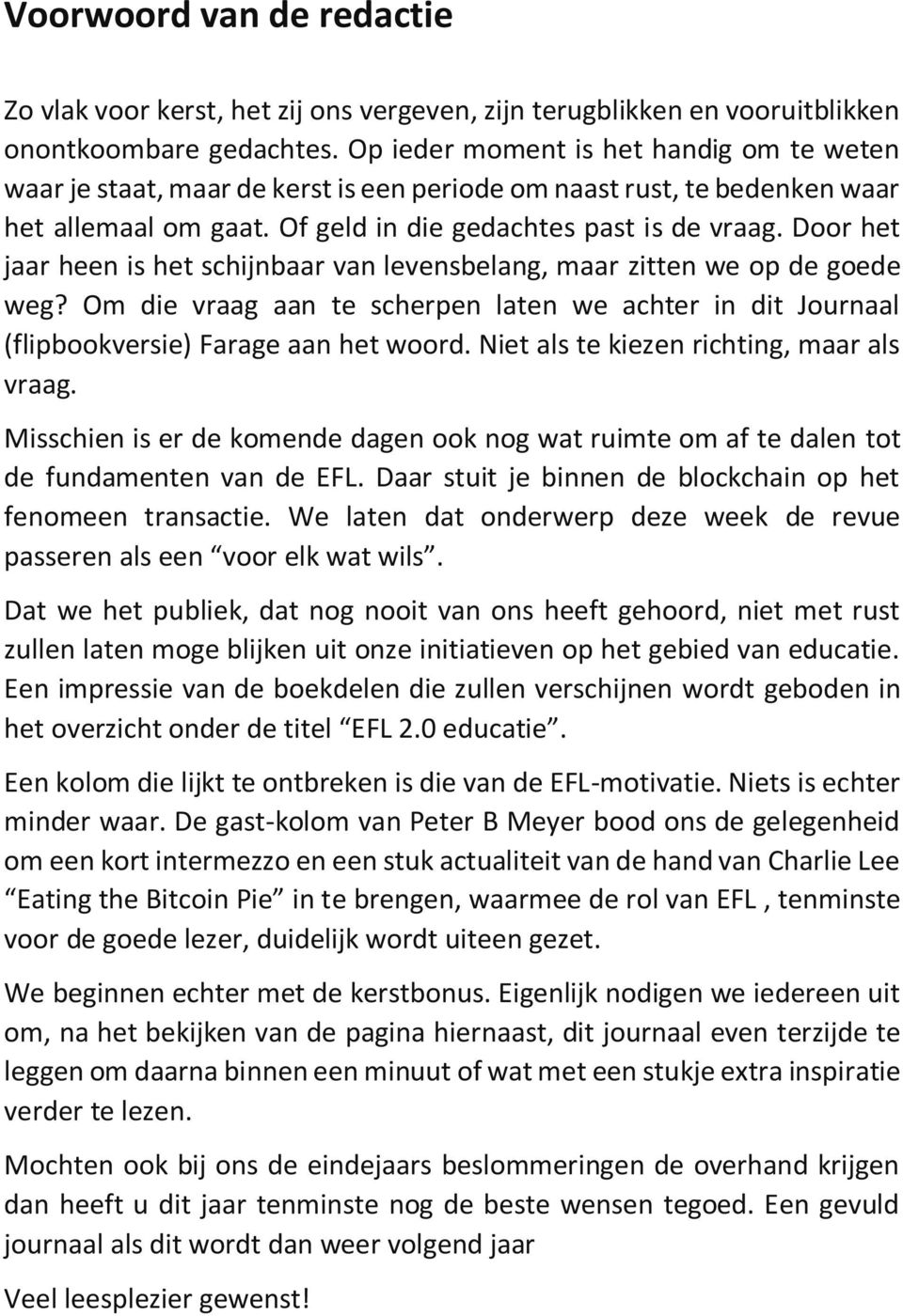 Door het jaar heen is het schijnbaar van levensbelang, maar zitten we op de goede weg? Om die vraag aan te scherpen laten we achter in dit Journaal (flipbookversie) Farage aan het woord.