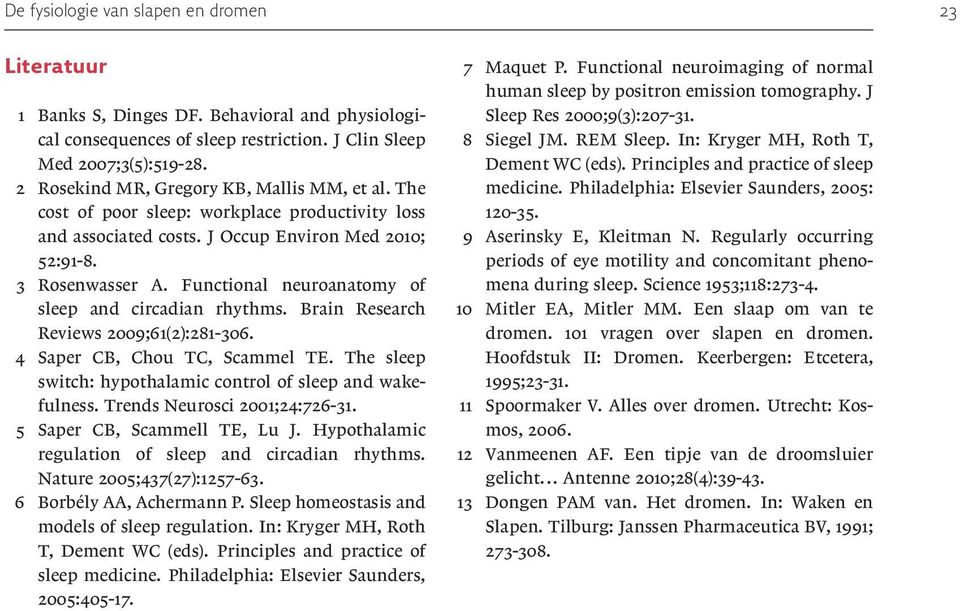 Functional neuroanatomy of sleep and circadian rhythms. Brain Research Reviews 2009;61(2):281-306. 4 Saper CB, Chou TC, Scammel TE. The sleep switch: hypothalamic control of sleep and wakefulness.