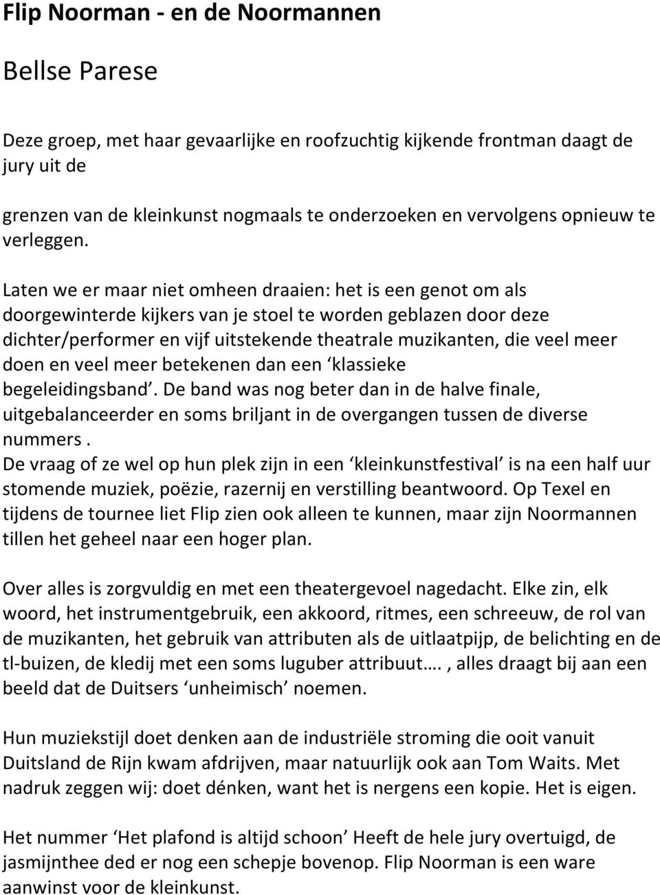 Laten we er maar niet omheen draaien: het is een genot om als doorgewinterde kijkers van je stoel te worden geblazen door deze dichter/performer en vijf uitstekende theatrale muzikanten, die veel