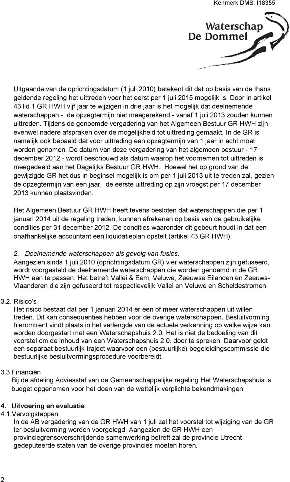 Tijdens de genoemde vergadering van het Algemeen Bestuur GR HWH zijn evenwel nadere afspraken over de mogelijkheid tot uittreding gemaakt.