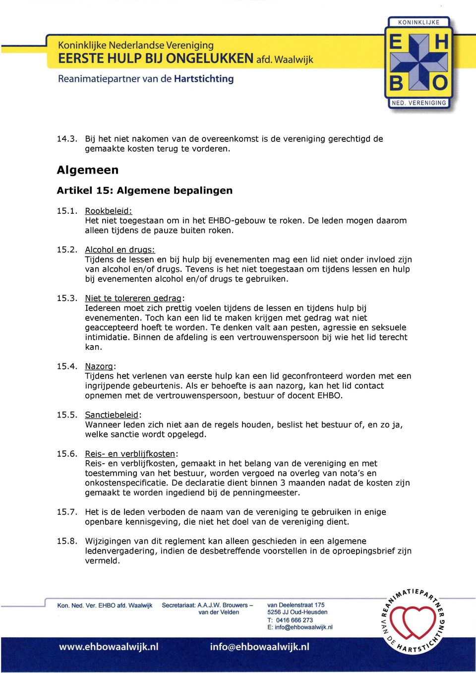 Tevens is het niet toegestaan om tijdens lessen en hulp bij evenementen alcohol en/of drugs te gebruiken. 15.3.