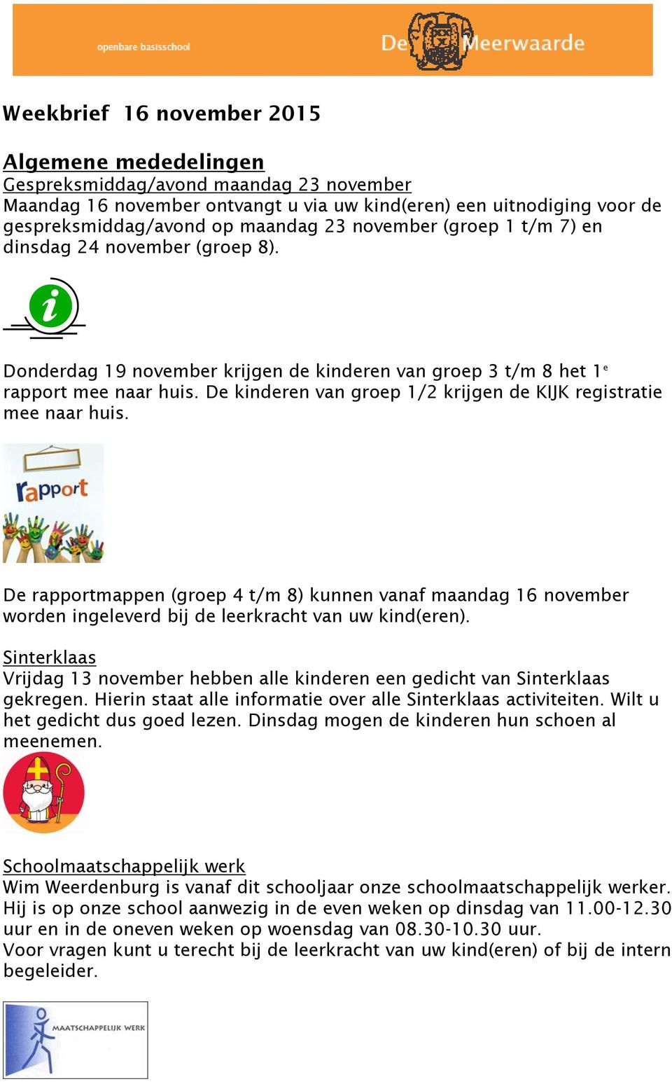 De kinderen van groep 1/2 krijgen de KIJK registratie mee naar huis. De rapportmappen (groep 4 t/m 8) kunnen vanaf maandag 16 november worden ingeleverd bij de leerkracht van uw kind(eren).