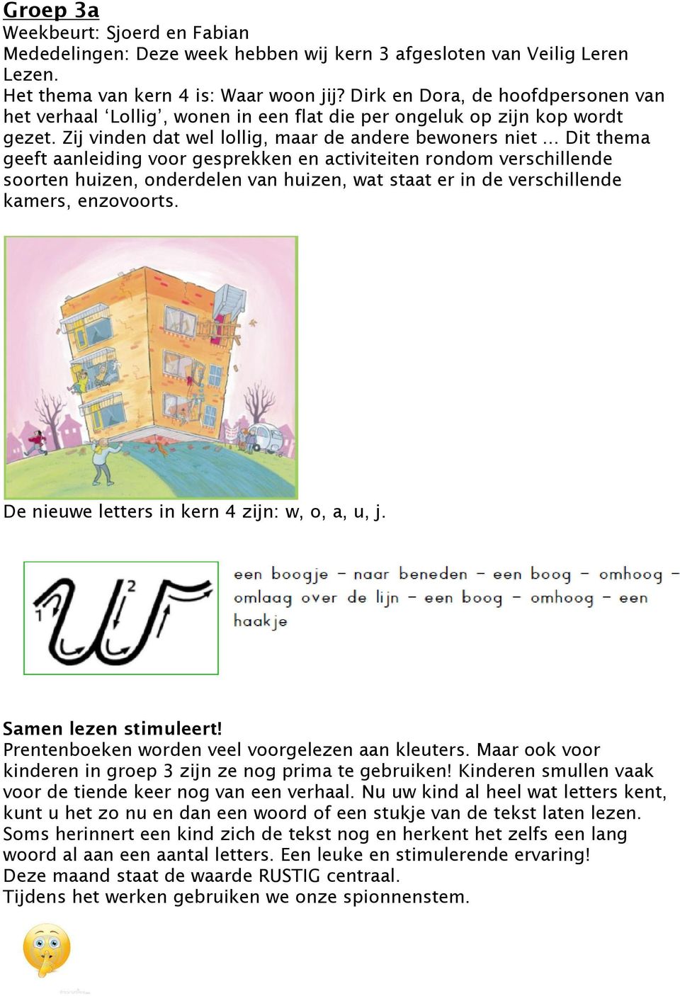 .. Dit thema geeft aanleiding voor gesprekken en activiteiten rondom verschillende soorten huizen, onderdelen van huizen, wat staat er in de verschillende kamers, enzovoorts.