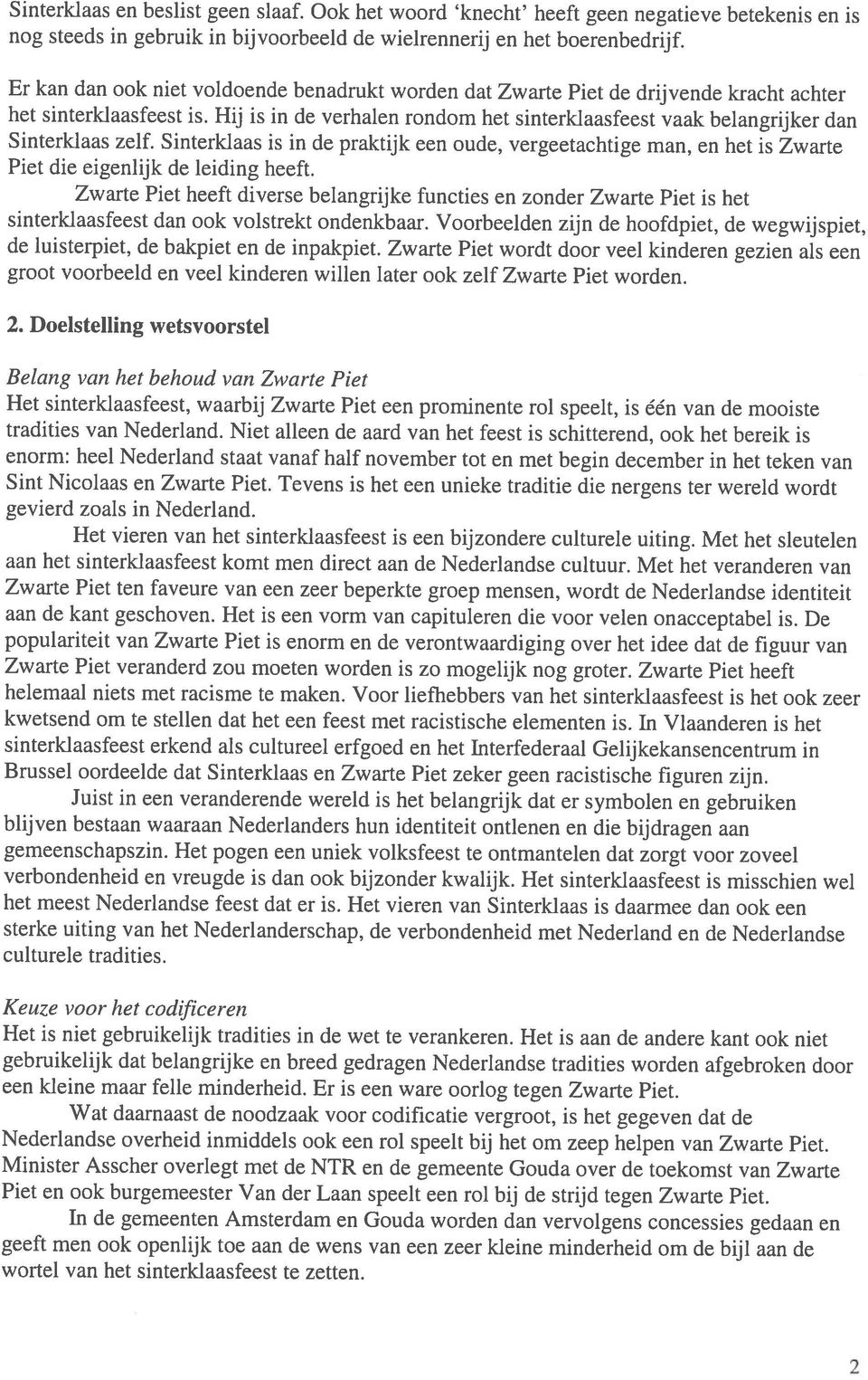 heeft. Zwarte Piet heeft diverse belangrijke functies en zonder Zwarte Piet is het groot voorbeeld en veel kinderen willen later ook zelf Zwarte Piet worden.