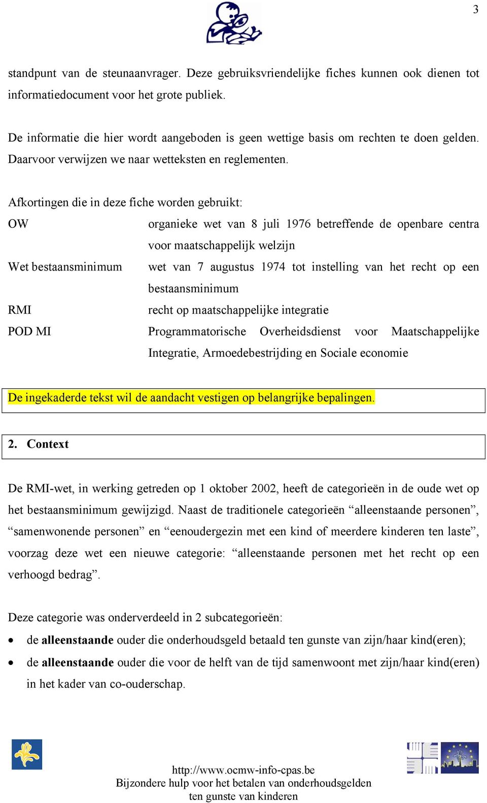 Afkortingen die in deze fiche worden gebruikt: OW organieke wet van 8 juli 1976 betreffende de openbare centra voor maatschappelijk welzijn Wet bestaansminimum wet van 7 augustus 1974 tot instelling