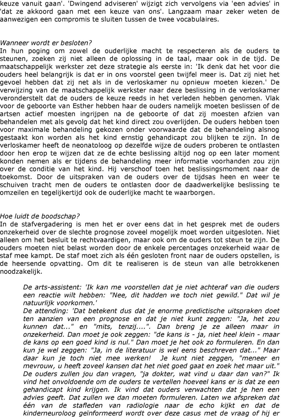 In hun poging om zowel de ouderlijke macht te respecteren als de ouders te steunen, zoeken zij niet alleen de oplossing in de taal, maar ook in de tijd.