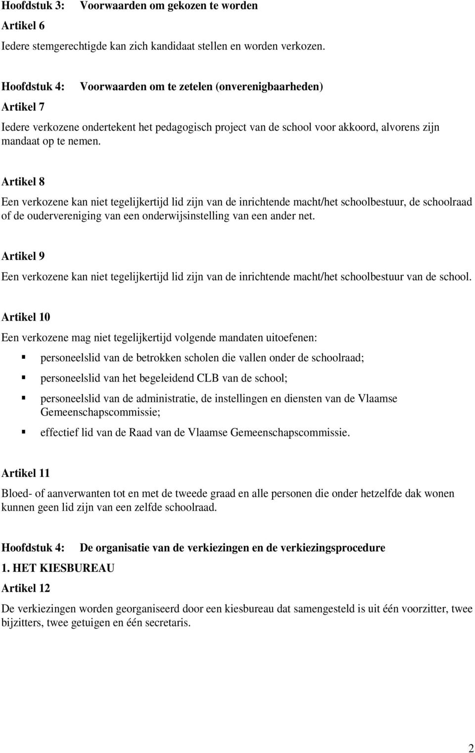 Artikel 8 Een verkozene kan niet tegelijkertijd lid zijn van de inrichtende macht/het schoolbestuur, de schoolraad of de oudervereniging van een onderwijsinstelling van een ander net.