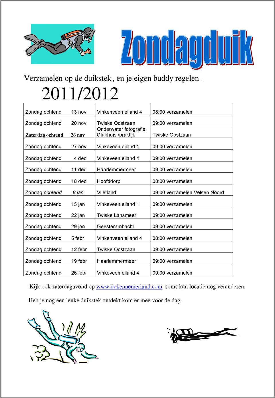 Oostzaan Zondag ochtend 27 nov Vinkeveen eiland 1 09:00 verzamelen Zondag ochtend 4 dec Vinkeveen eiland 4 09:00 verzamelen Zondag ochtend 11 dec Haarlemmermeer 09:00 verzamelen Zondag ochtend 18 dec