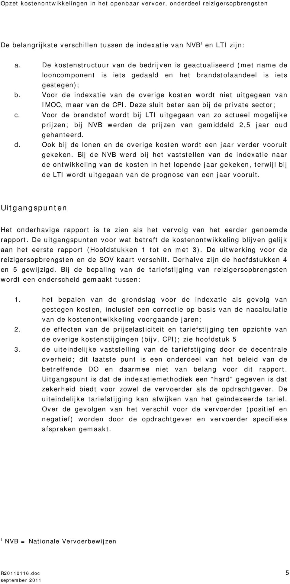 Voor de indexatie van de overige kosten wordt niet uitgegaan van IMOC, maar van de CPI. Deze sluit beter aan bij de private sector; c.