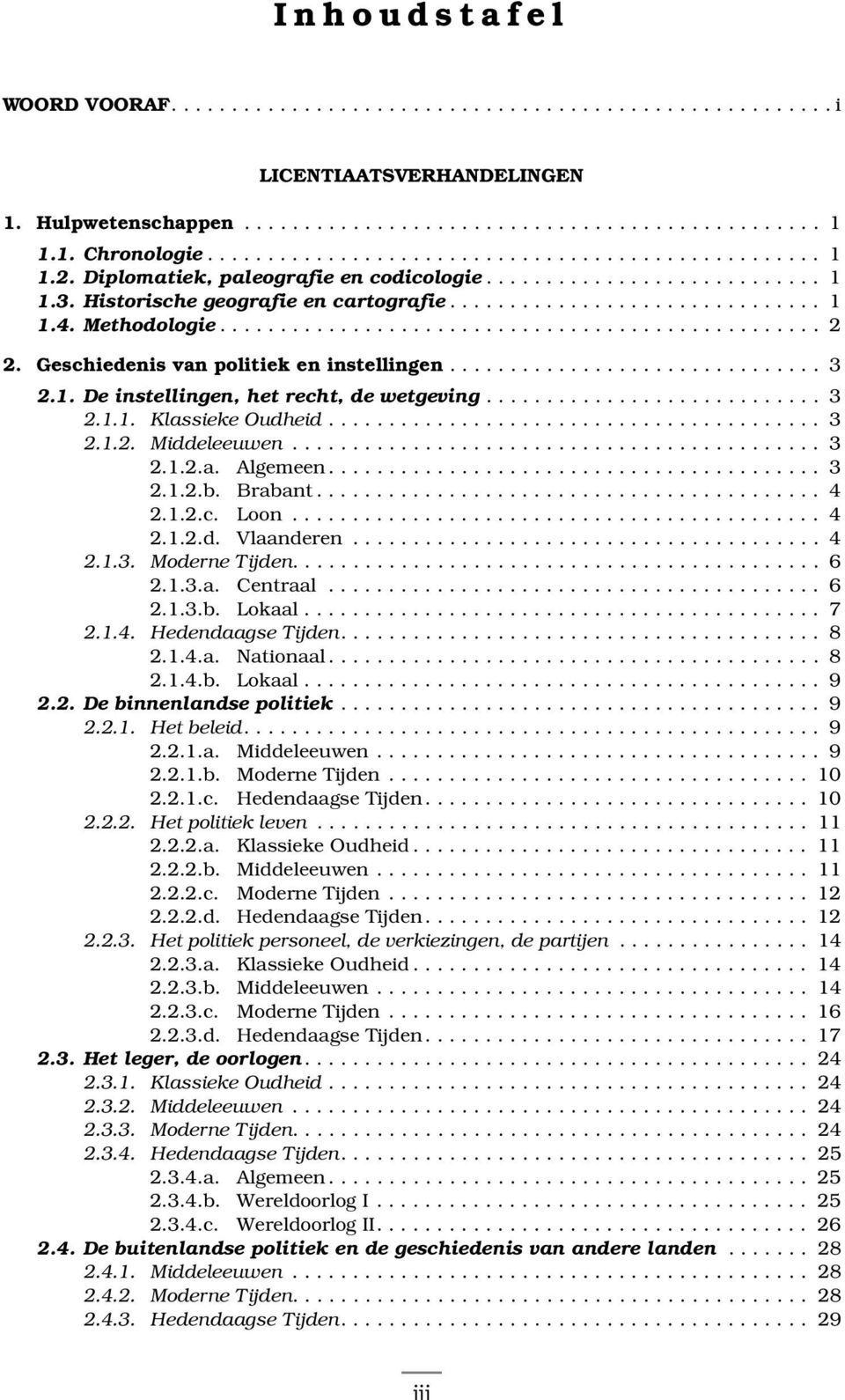 Methodologie.................................................. 2 2. Geschiedenis van politiek en instellingen............................... 3 2.1. De instellingen, het recht, de wetgeving............................ 3 2.1.1. Klassieke Oudheid.