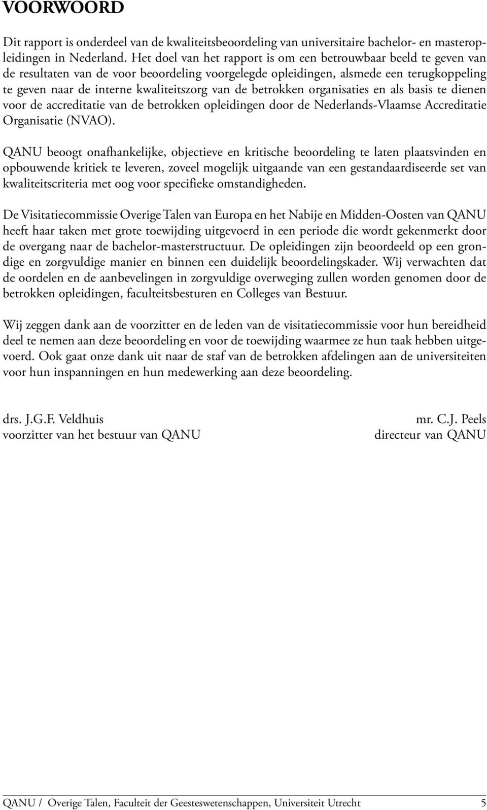 de betrokken organisaties en als basis te dienen voor de accreditatie van de betrokken opleidingen door de Nederlands-Vlaamse Accreditatie Organisatie (NVAO).