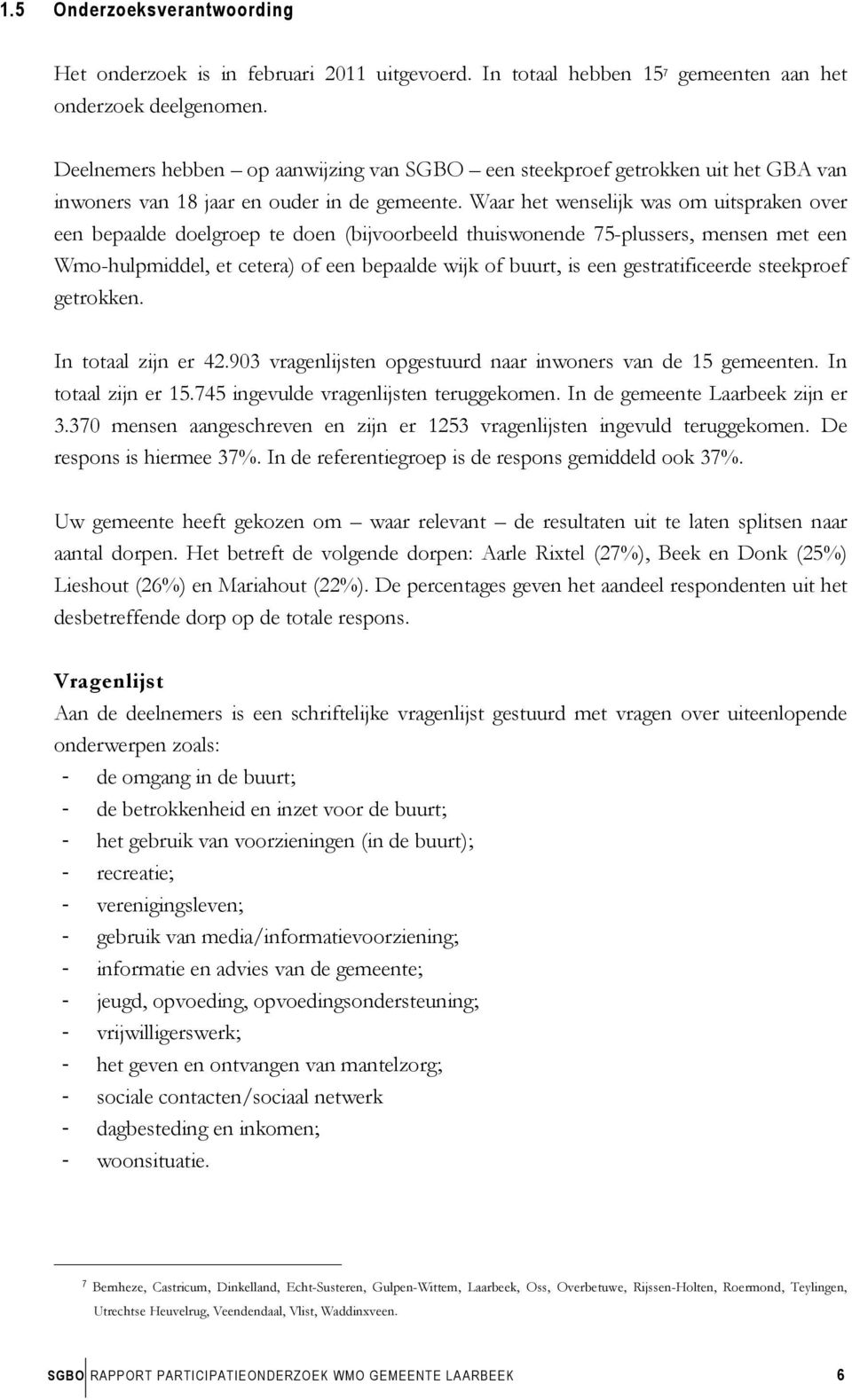 Waar het wenselijk was om uitspraken over een bepaalde doelgroep te doen (bijvoorbeeld thuiswonende 75-plussers, mensen met een Wmo-hulpmiddel, et cetera) of een bepaalde wijk of buurt, is een