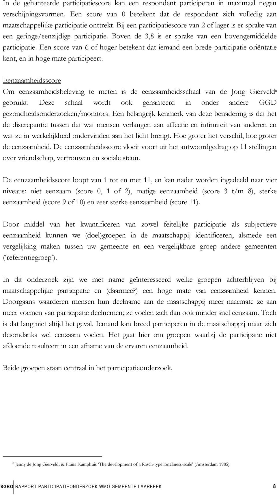 Boven de 3,8 is er sprake van een bovengemiddelde participatie. Een score van 6 of hoger betekent dat iemand een brede participatie oriëntatie kent, en in hoge mate participeert.