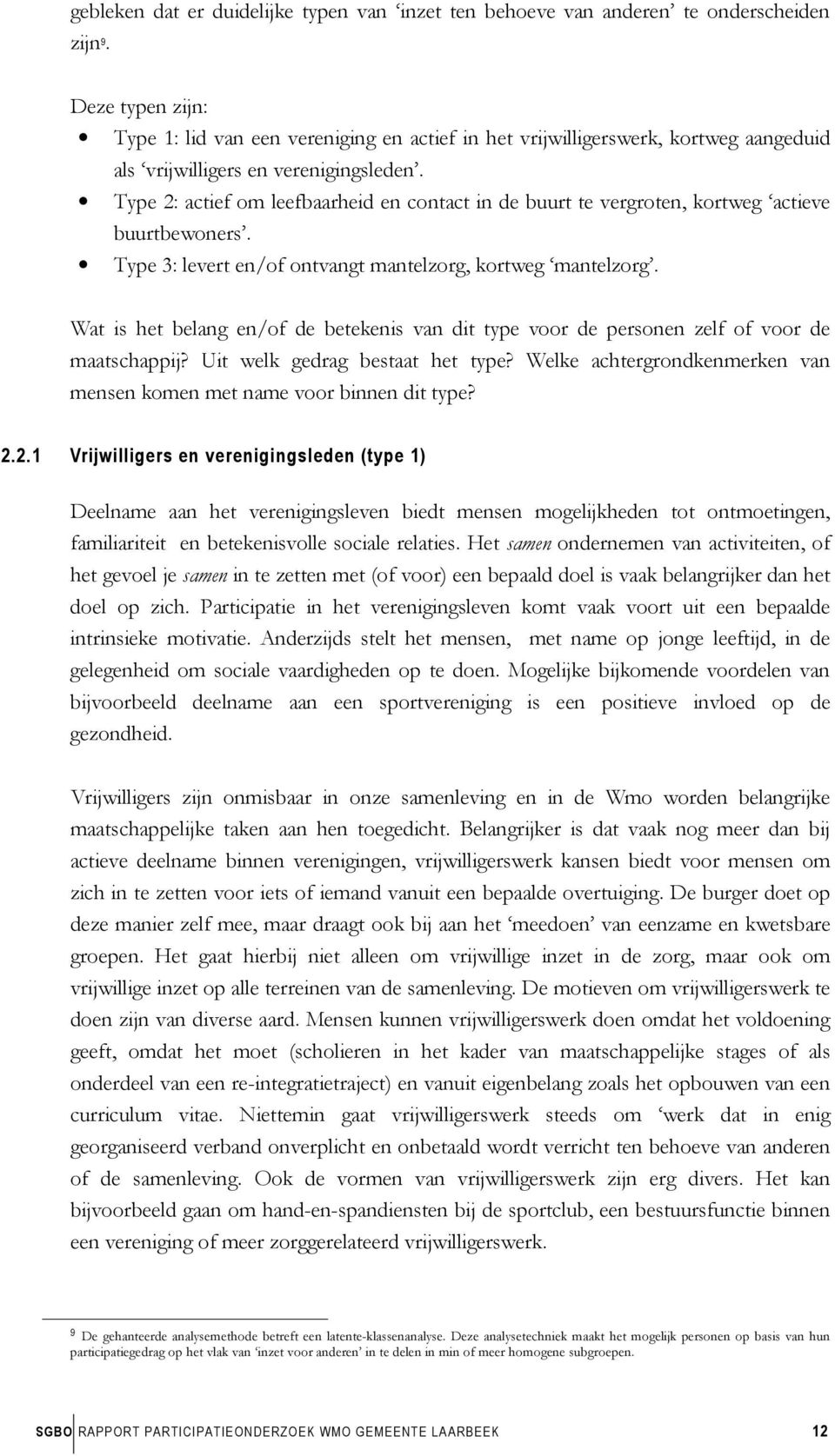 Type 2: actief om leefbaarheid en contact in de buurt te vergroten, kortweg actieve buurtbewoners. Type 3: levert en/of ontvangt mantelzorg, kortweg mantelzorg.