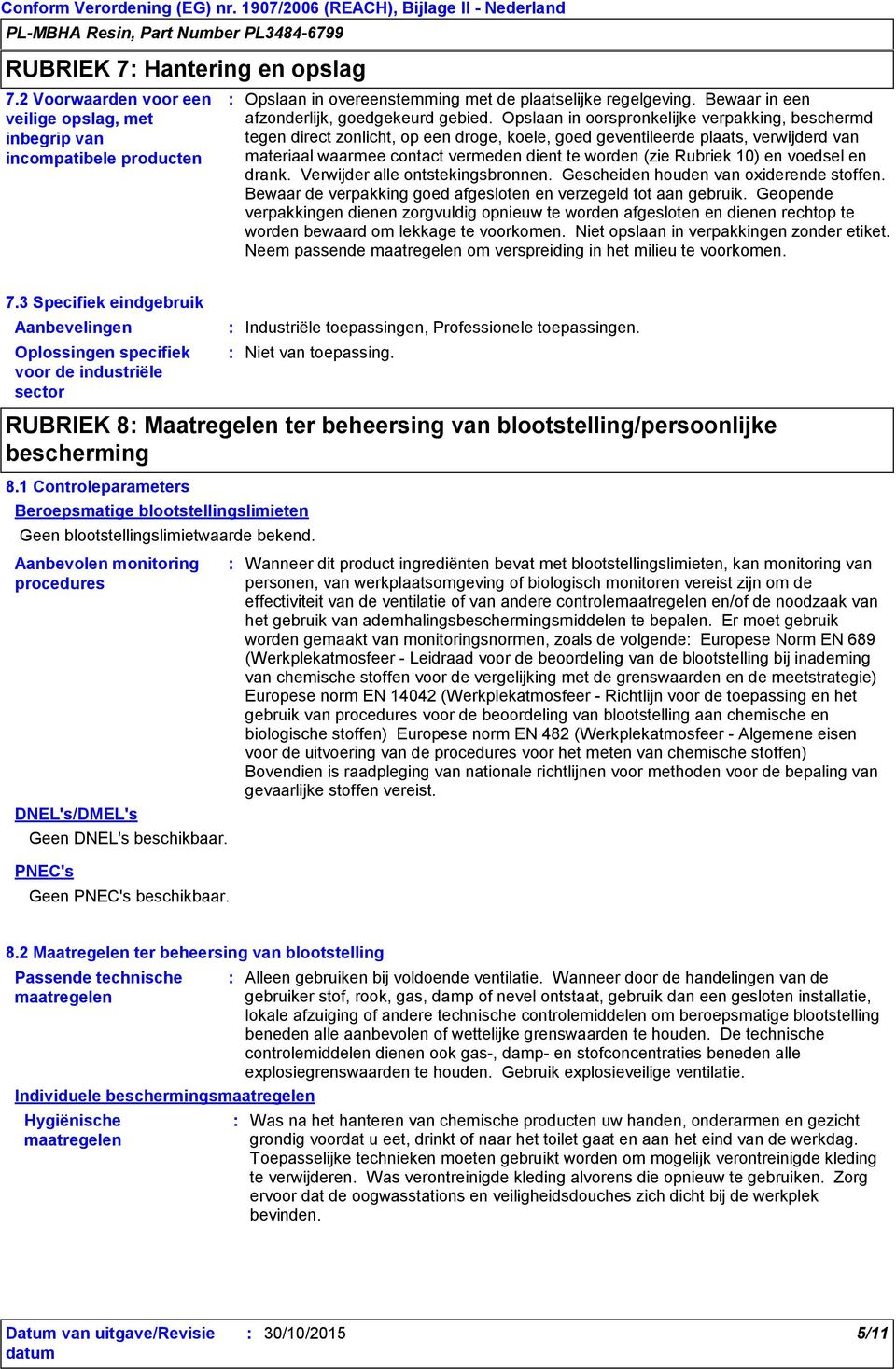 Opslaan in oorspronkelijke verpakking, beschermd tegen direct zonlicht, op een droge, koele, goed geventileerde plaats, verwijderd van materiaal waarmee contact vermeden dient te worden (zie Rubriek