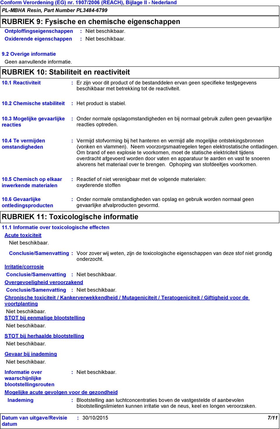 2 Chemische stabiliteit Het product is stabiel. 10.3 Mogelijke gevaarlijke reacties Onder normale opslagomstandigheden en bij normaal gebruik zullen geen gevaarlijke reacties optreden. 10.4 Te vermijden omstandigheden Vermijd stofvorming bij het hanteren en vermijd alle mogelijke ontstekingsbronnen (vonken en vlammen).