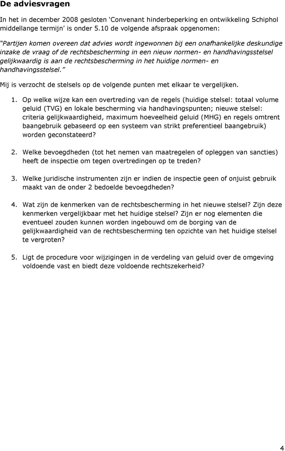 handhavingsstelsel gelijkwaardig is aan de rechtsbescherming in het huidige normen- en handhavingsstelsel. Mij is verzocht de stelsels op de volgende punten met elkaar te vergelijken. 1.