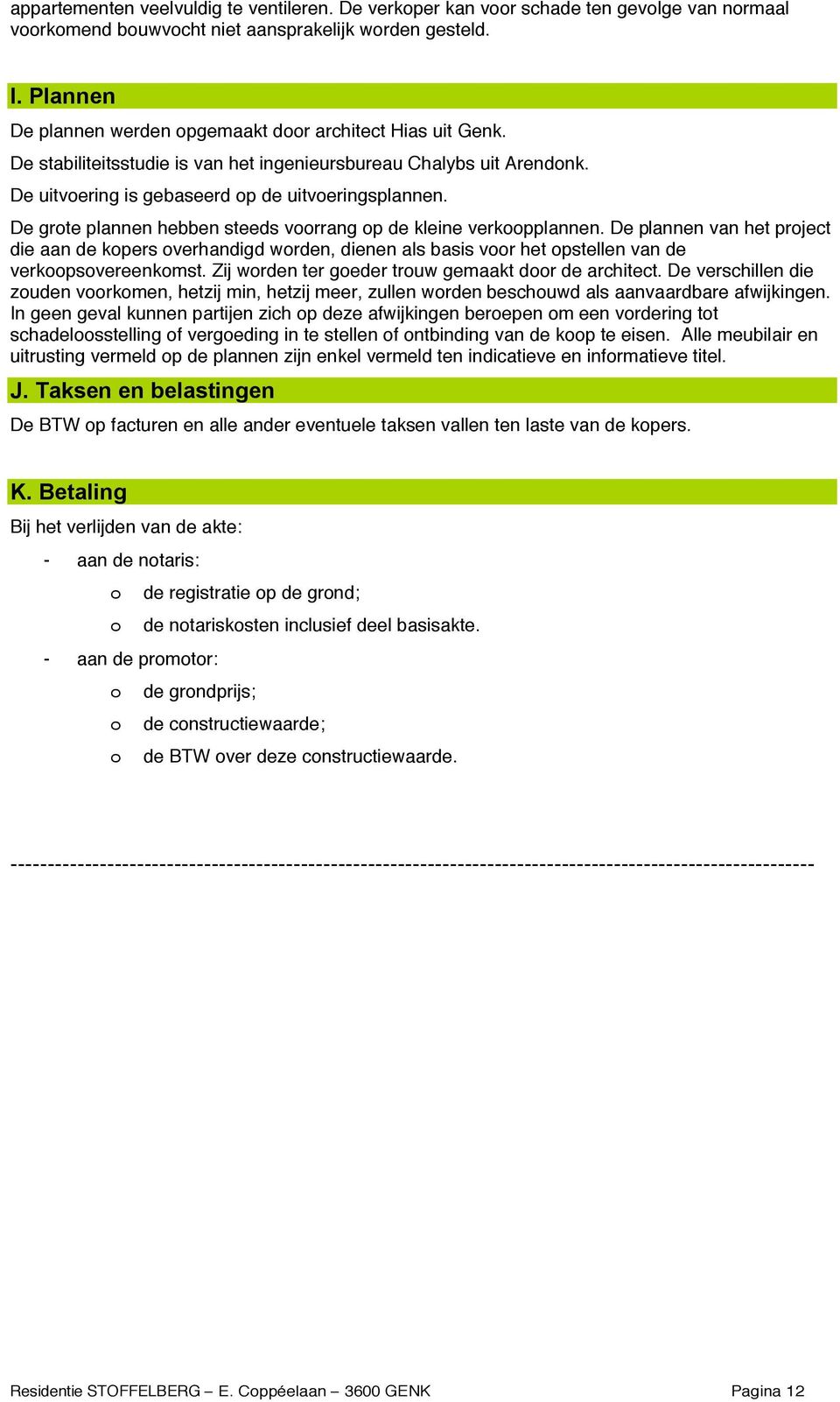 De grote plannen hebben steeds voorrang op de kleine verkoopplannen. De plannen van het project die aan de kopers overhandigd worden, dienen als basis voor het opstellen van de verkoopsovereenkomst.