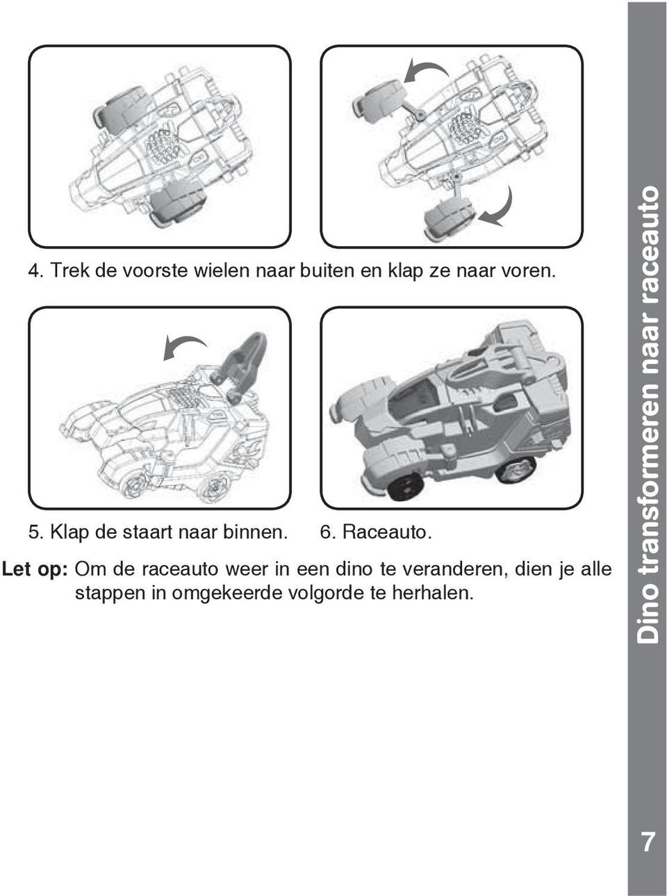 Let op: Om de raceauto weer in een dino te veranderen, dien je