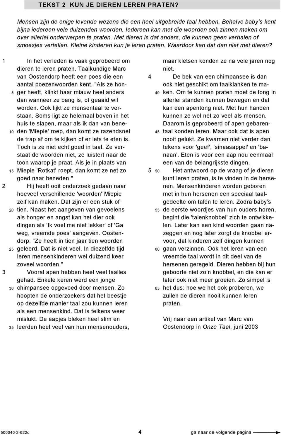 Waardoor kan dat dan niet met dieren? 1 In het verleden is vaak geprobeerd om dieren te leren praten. Taalkundige Marc van Oostendorp heeft een poes die een aantal poezenwoorden kent.