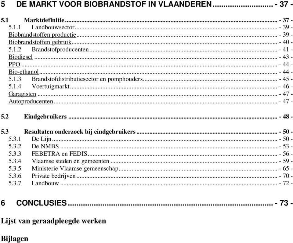 .. - 47-5.2 Eindgebruikers... - 48-5.3 Resultaten onderzoek bij eindgebruikers... - 50-5.3.1 De Lijn... - 50-5.3.2 De NMBS... - 53-5.3.3 FEBETRA en FEDIS... - 56-5.3.4 Vlaamse steden en gemeenten.