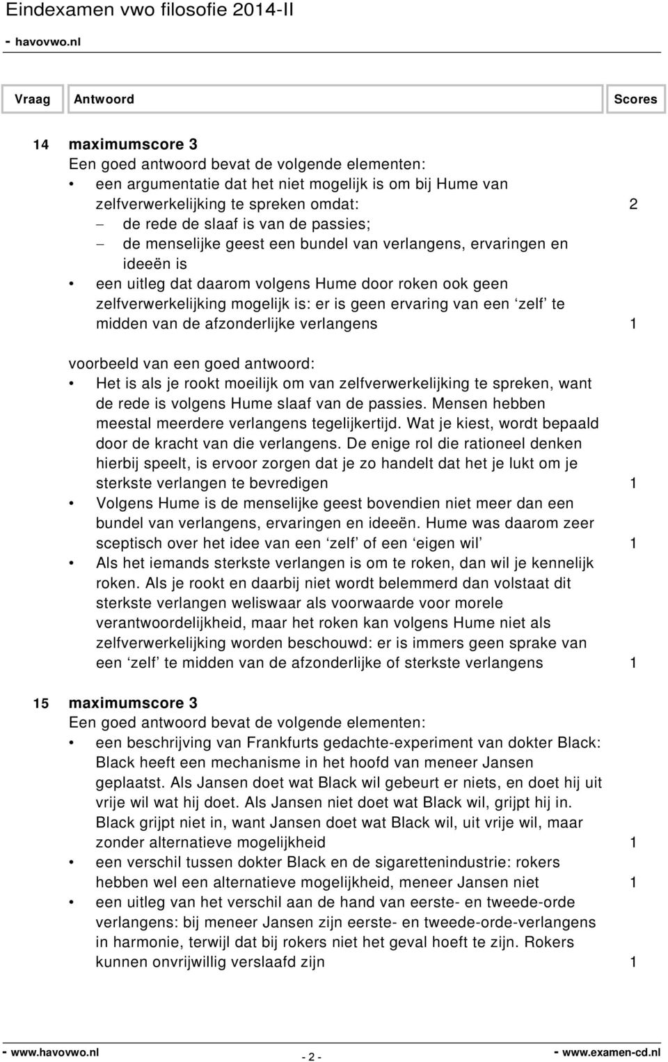 je rookt moeilijk om van zelfverwerkelijking te spreken, want de rede is volgens Hume slaaf van de passies. Mensen hebben meestal meerdere verlangens tegelijkertijd.