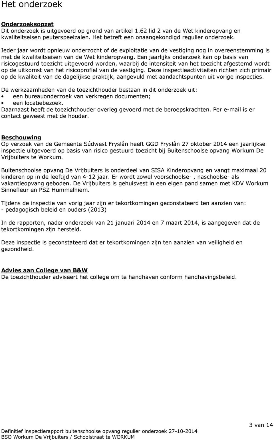 Een jaarlijks onderzoek kan op basis van risicogestuurd toezicht uitgevoerd worden, waarbij de intensiteit van het toezicht afgestemd wordt op de uitkomst van het risicoprofiel van de vestiging.