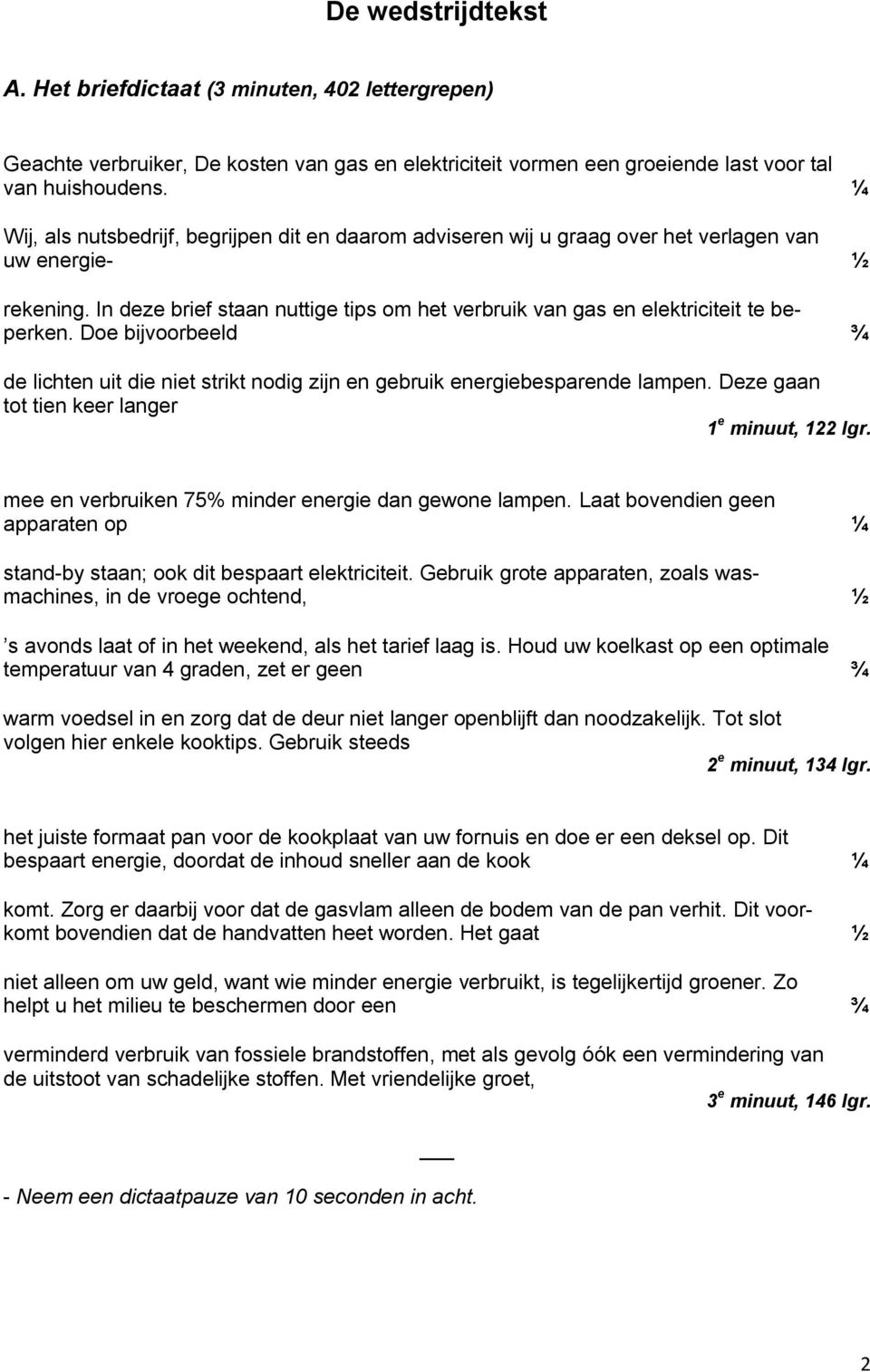 Doe bijvoorbeeld de lichten uit die niet strikt nodig zijn en gebruik energiebesparende lampen. Deze gaan tot tien keer langer 1 e minuut, 122 lgr.