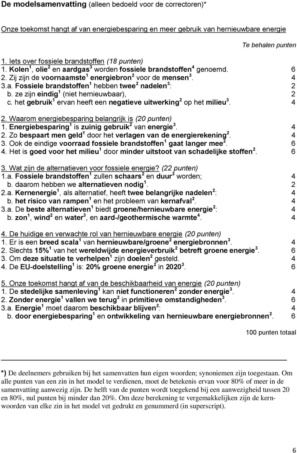 ze zijn eindig 1 (niet hernieuwbaar), 2 c. het gebruik 1 ervan heeft een negatieve uitwerking 2 op het milieu 3. 4 2. Waarom energiebesparing belangrijk is (20 punten) 1.