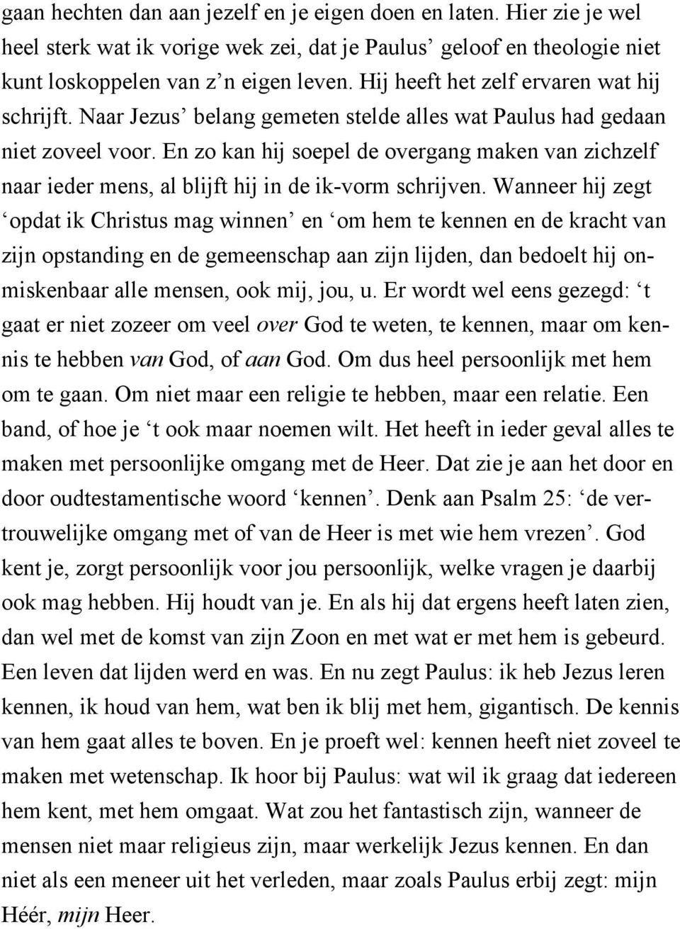 En zo kan hij soepel de overgang maken van zichzelf naar ieder mens, al blijft hij in de ik-vorm schrijven.