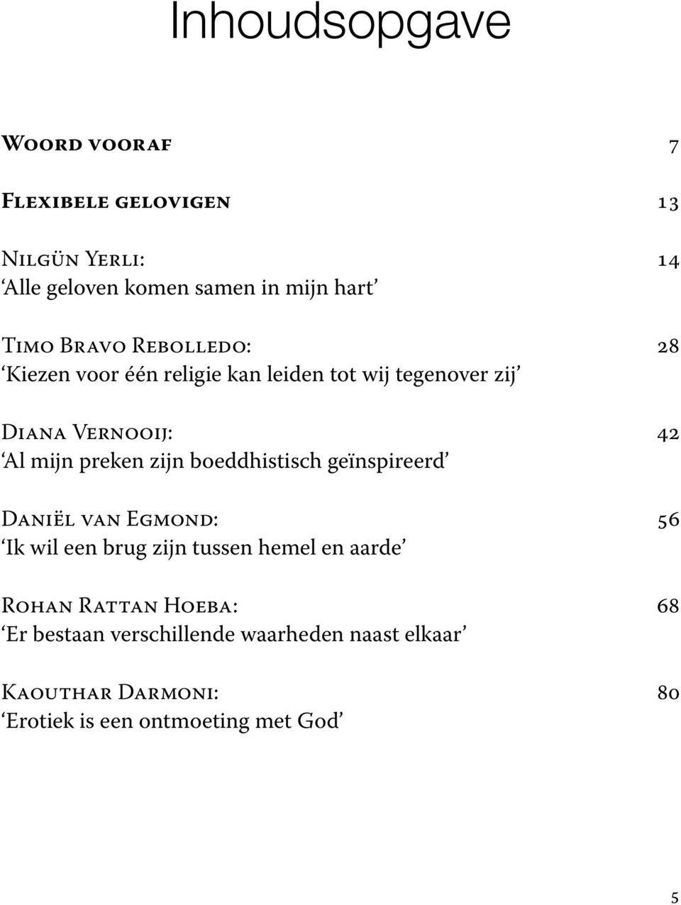 zijn boeddhistisch geïnspireerd DANIËL VAN EGMOND: 56 Ik wil een brug zijn tussen hemel en aarde ROHAN