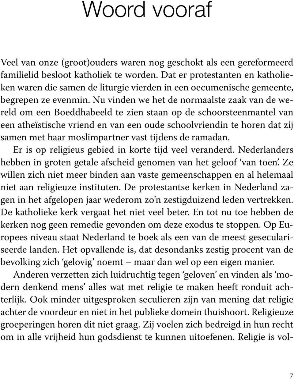 Nu vinden we het de normaalste zaak van de wereld om een Boeddhabeeld te zien staan op de schoorsteenmantel van een atheïstische vriend en van een oude schoolvriendin te horen dat zij samen met haar